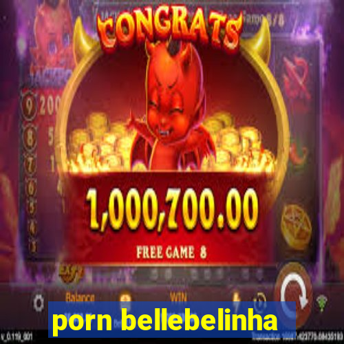 porn bellebelinha